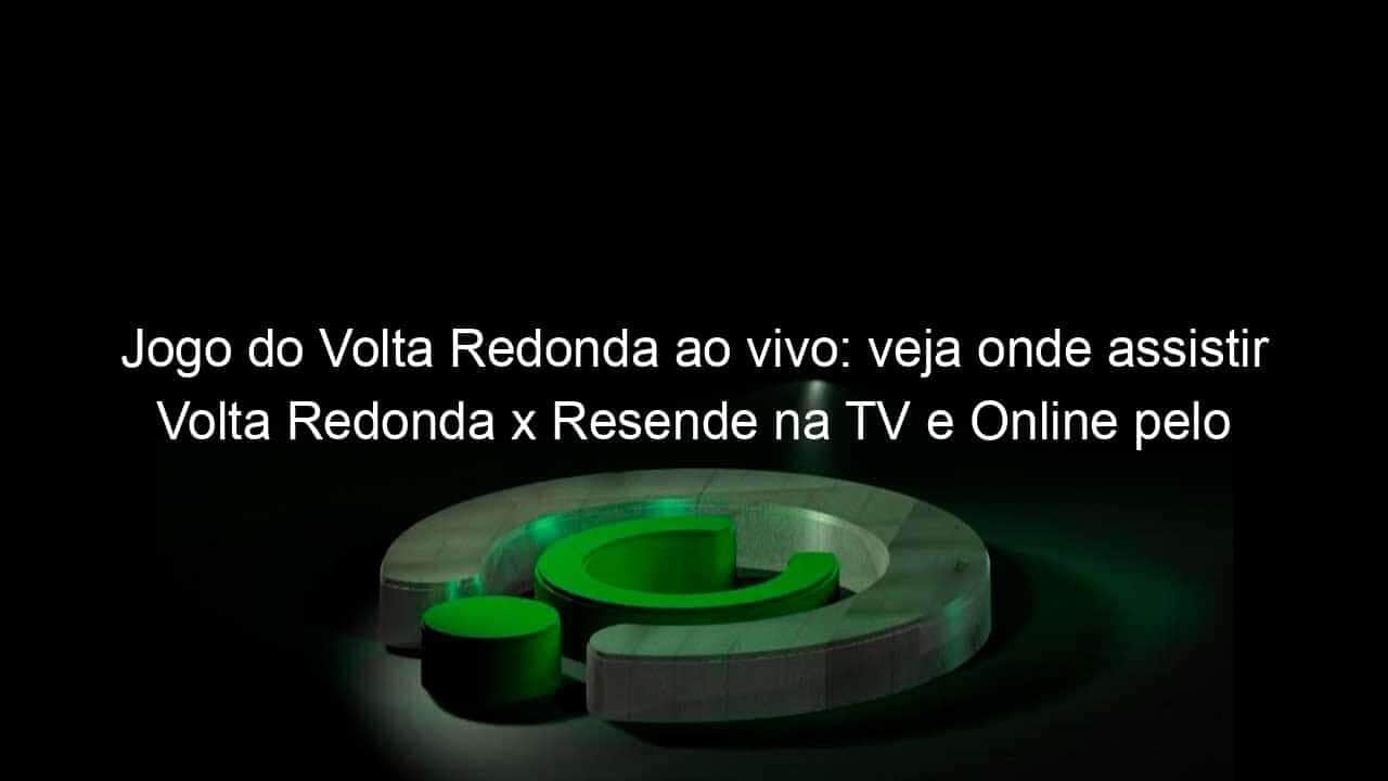 jogo do volta redonda ao vivo veja onde assistir volta redonda x resende na tv e online pelo campeonato carioca 928048