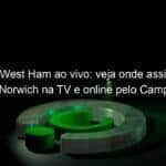 jogo do west ham ao vivo veja onde assistir west ham x norwich na tv e online pelo campeonato ingles 1102806