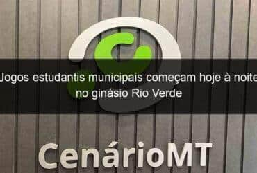 jogos estudantis municipais comecam hoje a noite no ginasio rio verde 1351538