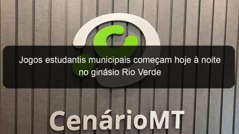 jogos estudantis municipais comecam hoje a noite no ginasio rio verde 1351538