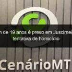jovem de 19 anos e preso em juscimeira por tentativa de homicidio 1151444