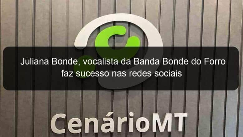 juliana bonde vocalista da banda bonde do forro faz sucesso nas redes sociais 933763
