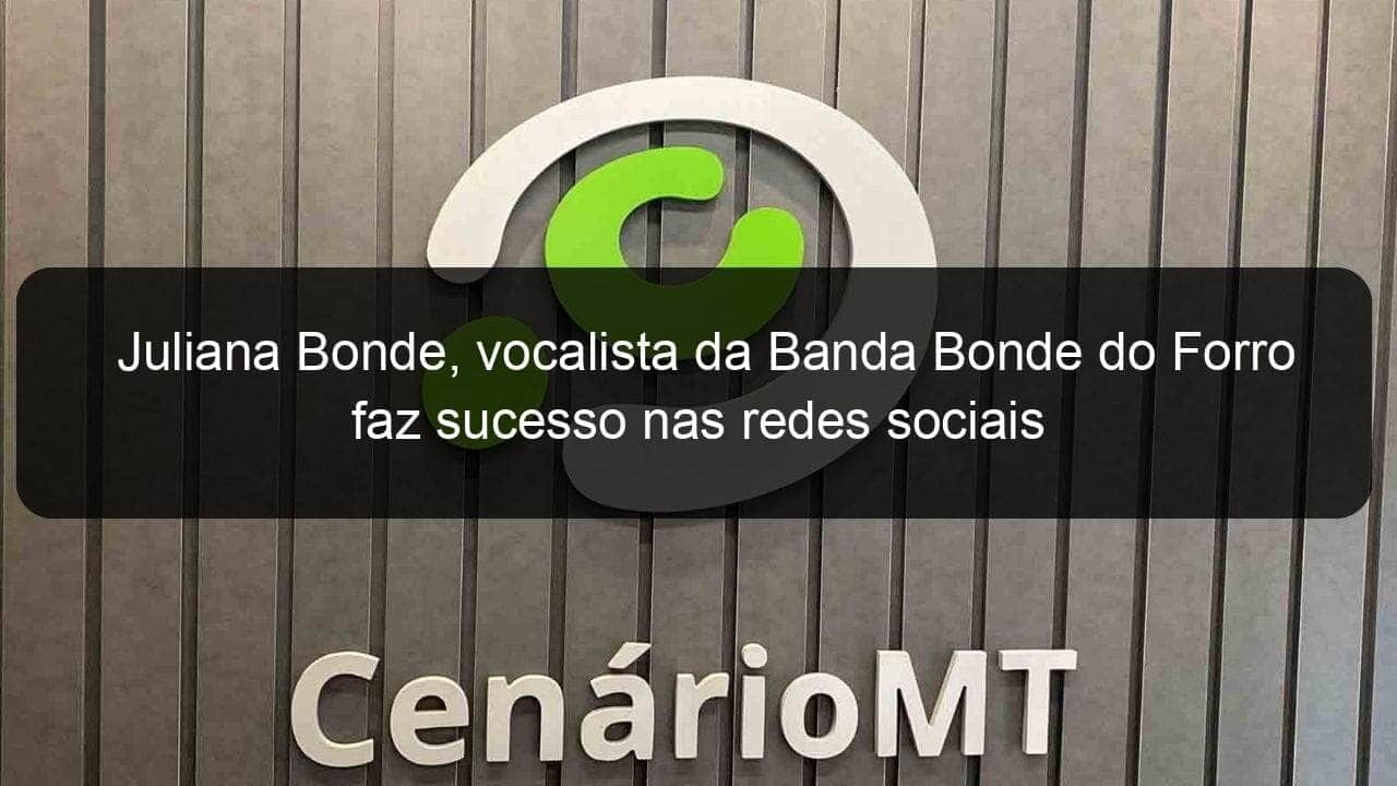 juliana bonde vocalista da banda bonde do forro faz sucesso nas redes sociais 933763