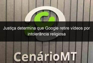 justica determina que google retire videos por intolerancia religiosa 1355664