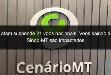 latam suspende 21 voos nacionais voos saindo de sinop mt sao impactados 1121599