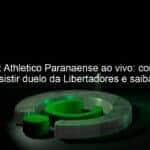 libertad x athletico paranaense ao vivo confira onde assistir duelo da libertadores e saiba a provavel escalacao 1149657