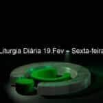 liturgia diaria 19 fev sexta feira 1015728