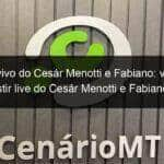 live ao vivo do cesar menotti e fabiano veja onde assistir live do cesar menotti e fabiano ao vivo nesta quinta16 908360