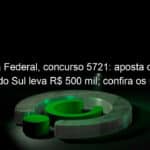 loteria federal concurso 5721 aposta do mato grosso do sul leva r 500 mil confira os numeros 1265650