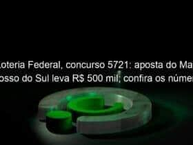 loteria federal concurso 5721 aposta do mato grosso do sul leva r 500 mil confira os numeros 1265650