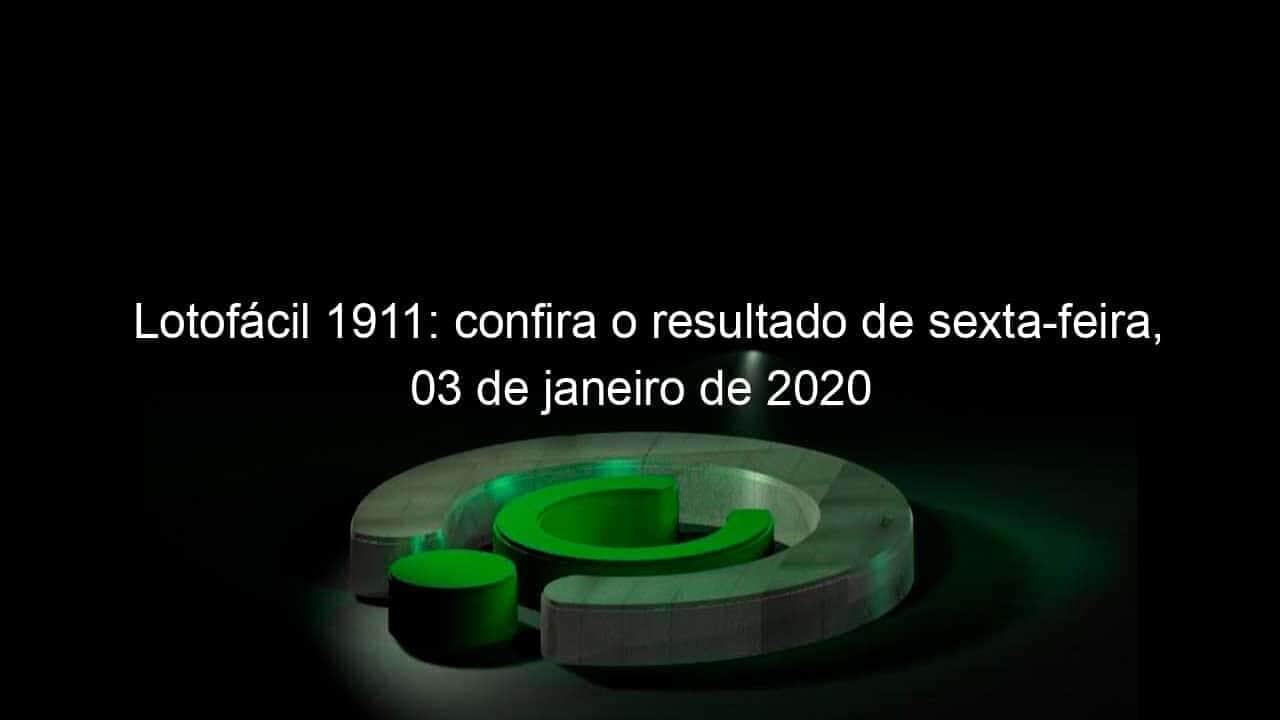 lotofacil 1911 confira o resultado de sexta feira 03 de janeiro de 2020 885462