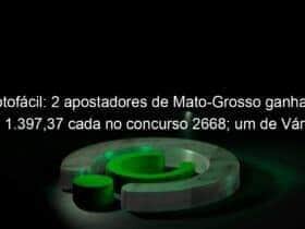 lotofacil 2 apostadores de mato grosso ganham r 1 39737 cada no concurso 2668 um de varzea grande e outro de lucas do rio verde 1253940