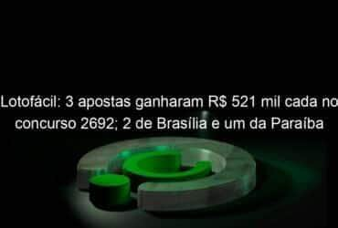 lotofacil 3 apostas ganharam r 521 mil cada no concurso 2692 2 de brasilia e um da paraiba 1278647