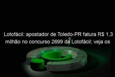 lotofacil apostador de toledo pr fatura r 13 milhao no concurso 2699 da lotofacil veja os numeros 1284659