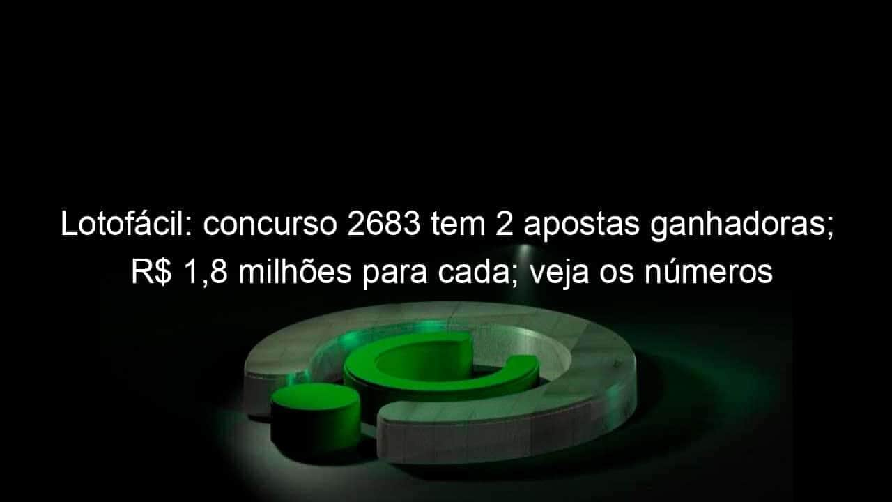 lotofacil concurso 2683 tem 2 apostas ganhadoras r 18 milhoes para cada veja os numeros 1270156