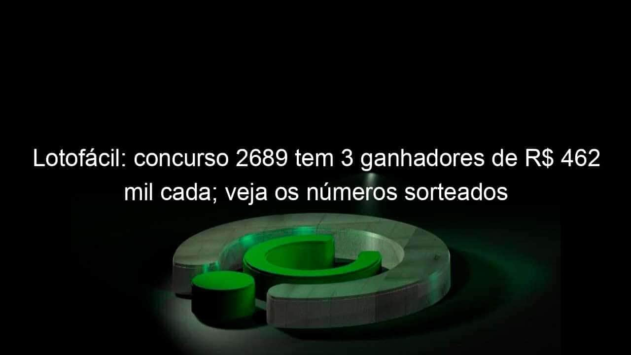 lotofacil concurso 2689 tem 3 ganhadores de r 462 mil cada veja os numeros sorteados 1275620