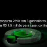 lotofacil concurso 2690 tem 3 ganhadores e cada um leva r 15 milhao para casa confira os numeros 1276841