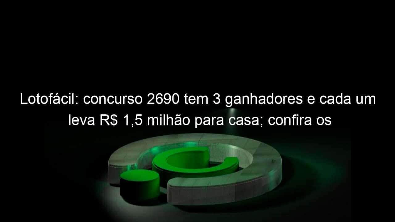 lotofacil concurso 2690 tem 3 ganhadores e cada um leva r 15 milhao para casa confira os numeros 1276841