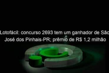 lotofacil concurso 2693 tem um ganhador de sao jose dos pinhais pr premio de r 12 milhao 1279667