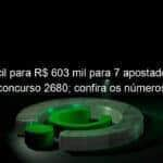 lotofacil para r 603 mil para 7 apostadores no concurso 2680 confira os numeros 1267064