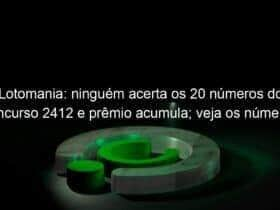 lotomania ninguem acerta os 20 numeros do concurso 2412 e premio acumula veja os numeros sorteados 1289922