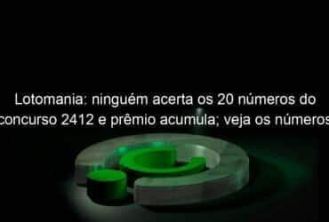 lotomania ninguem acerta os 20 numeros do concurso 2412 e premio acumula veja os numeros sorteados 1289922