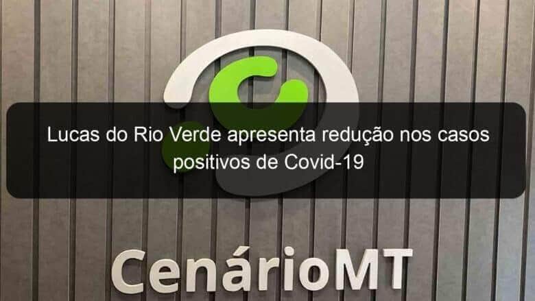 lucas do rio verde apresenta reducao nos casos positivos de covid 19 1033850