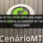 lucas do rio verde oferta seis vagas para residencia medica em medicina da familia e comunidade 3 1078936