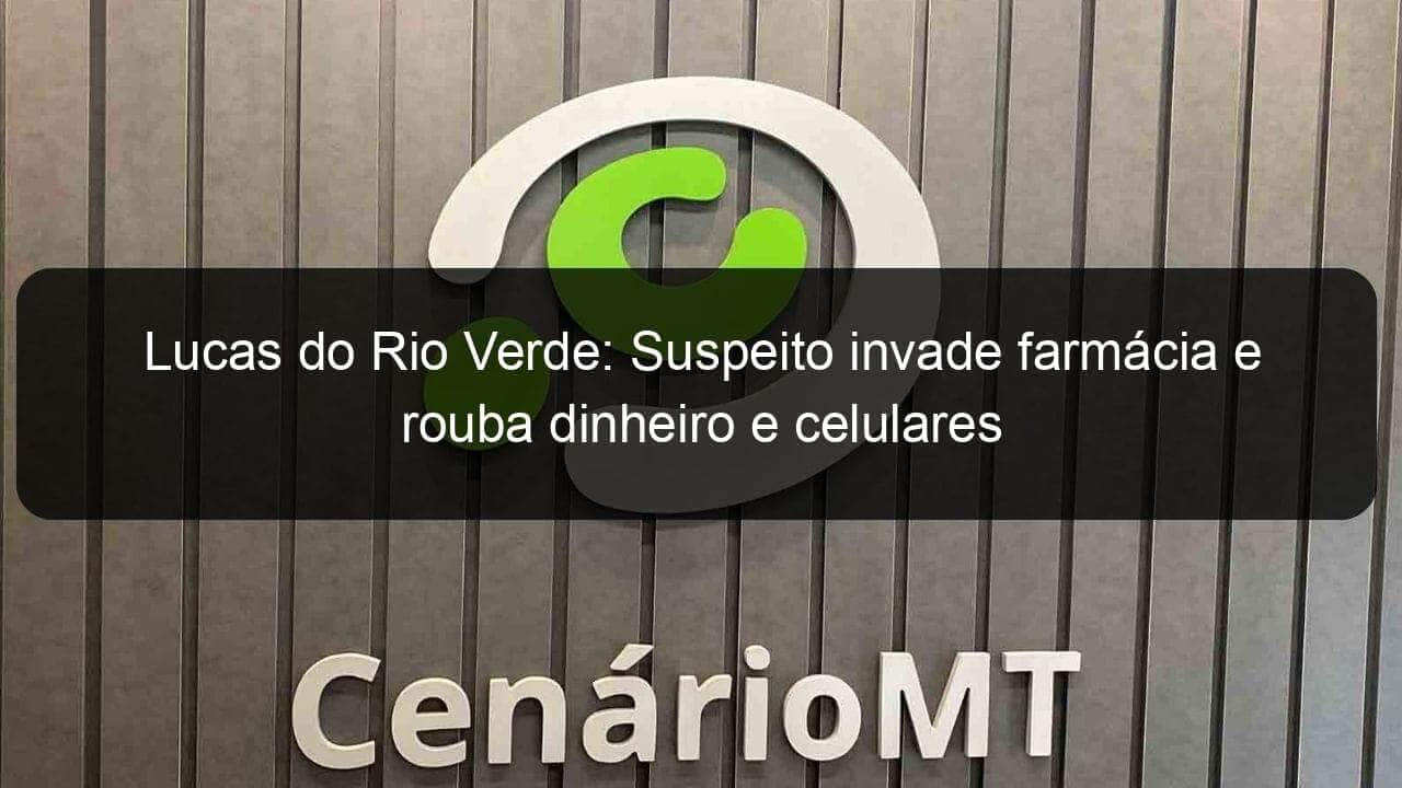 lucas do rio verde suspeito invade farmacia e rouba dinheiro e celulares 1105504