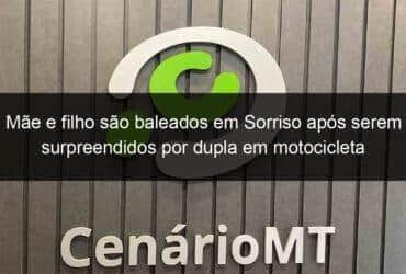 mae e filho sao baleados em sorriso apos serem surpreendidos por dupla em motocicleta 1291790