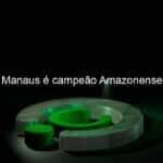 manaus e campeao amazonense 1043216