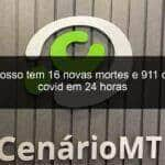 mato grosso tem 16 novas mortes e 911 casos de covid em 24 horas 1055189