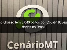 mato grosso tem 3 040 obitos por covid 19 veja os dados no brasil 961479