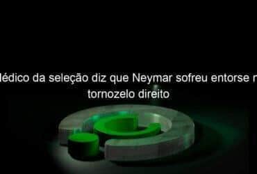 medico da selecao diz que neymar sofreu entorse no tornozelo direito 1257132