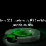 mega sena 2221 premio de r 2 milhoes no 1o sorteio do ano 885465