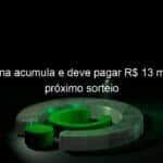 mega sena acumula e deve pagar r 13 milhoes no proximo sorteio 906922