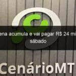 mega sena acumula e vai pagar r 24 milhoes no sabado 847200