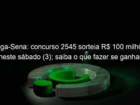 mega sena concurso 2545 sorteia r 100 milhoes neste sabado 3 saiba o que fazer se ganhar 1264826