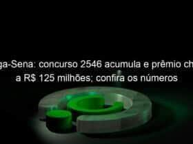 mega sena concurso 2546 acumula e premio chega a r 125 milhoes confira os numeros 1269047