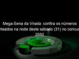 mega sena da virada confira os numeros sorteados na noite deste sabado 31 no concurso 2550 1288286