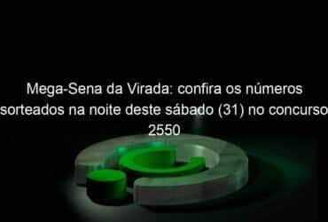 mega sena da virada confira os numeros sorteados na noite deste sabado 31 no concurso 2550 1288286