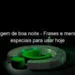 mensagem de boa noite frases e mensagens especiais para usar hoje 1003379