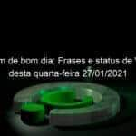 mensagem de bom dia frases e status de whatsapp desta quarta feira 27 01 2021 1009198