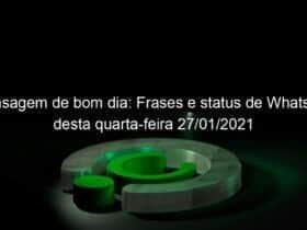 mensagem de bom dia frases e status de whatsapp desta quarta feira 27 01 2021 1009198