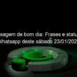 mensagem de bom dia frases e status de whatsapp deste sabado 23 01 2021 1008158