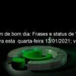 mensagem de bom dia frases e status de whatsapp para esta quarta feira 13 01 2021 veja 1005126