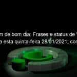 mensagem de bom dia frases e status de whatsapp para esta quinta feira 28 01 2021 confira 1009567