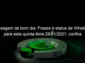 mensagem de bom dia frases e status de whatsapp para esta quinta feira 28 01 2021 confira 1009567