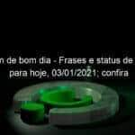 mensagem de bom dia frases e status de whatsapp para hoje 03 01 2021 confira 1002823