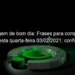 mensagem de bom dia frases para compartilhar nesta quarta feira 03 02 2021 confira 1011338